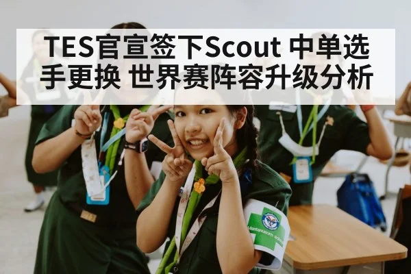 TES官宣签下Scout 中单选手更换 世界赛阵容升级分析