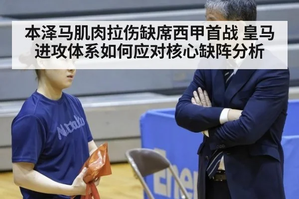 本泽马肌肉拉伤缺席西甲首战 皇马进攻体系如何应对核心缺阵分析